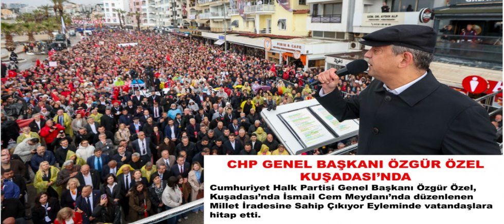 CHP'den Kuşadası'nda mitingine Yoğun Katılım  Özgür Özel'den Erdoğan'a 