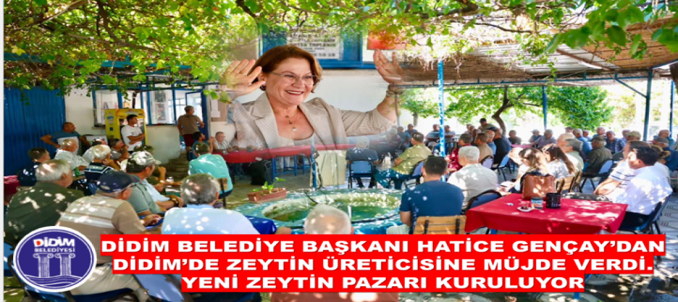 DİDİM’DE ZEYTİN ÜRETİCİSİNE MÜJDE: YENİ ZEYTİN PAZARI KURULUYOR
