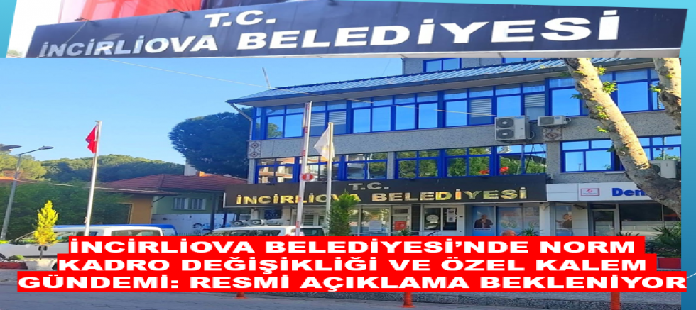 İNCİRLİOVA BELEDİYESİ’NDE NORM KADRO DEĞİŞİKLİĞİ VE ÖZEL KALEM GÜNDEMLİ RESMİ AÇIKLAMA BEKLİYOR KAMUOYUNDA!