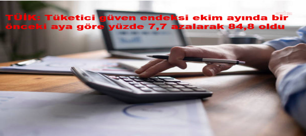 TÜİK: Tüketici güven endeksi ekim ayında bir önceki aya göre yüzde 7,7 azalarak 84,8 oldu