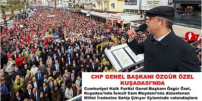 CHP'den Kuşadası'nda mitingine Yoğun Katılım  Özgür Özel'den Erdoğan'a 