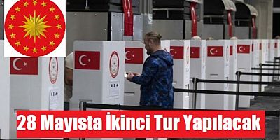 İKİNCİ TUR CUMHURBAŞKANLIĞI SEÇİMİ 28 MAYISTA