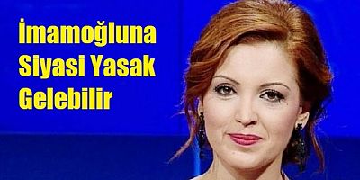 İmamoğlu'na siyasi yasak getirilebileceğini öngörüyorum