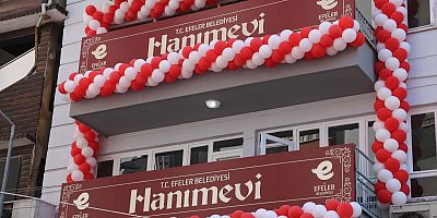 KADINLAR EFELER’İN HANIMEVLERİNİ ÇOK SEVDİ
