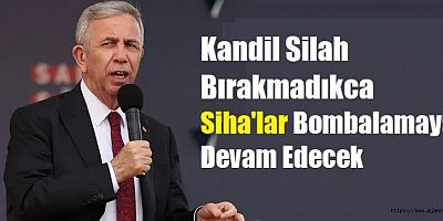 Kandil silah bırakmadıkça SİHA'lar orayı bombalayacak