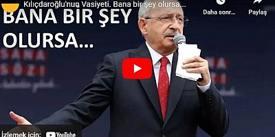 Kılıçdaroğlu 'vasiyetimdir' dedi ve....