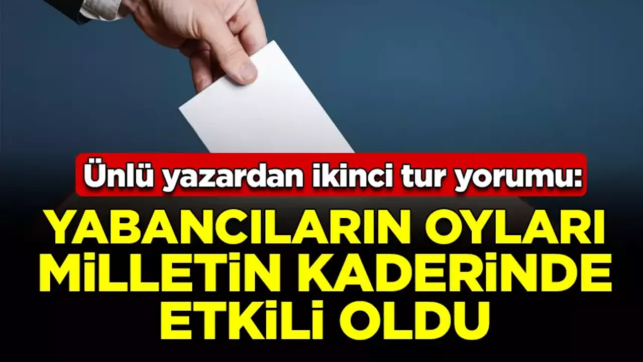 Yabancıların oyları milletin kaderinde etkili oldu